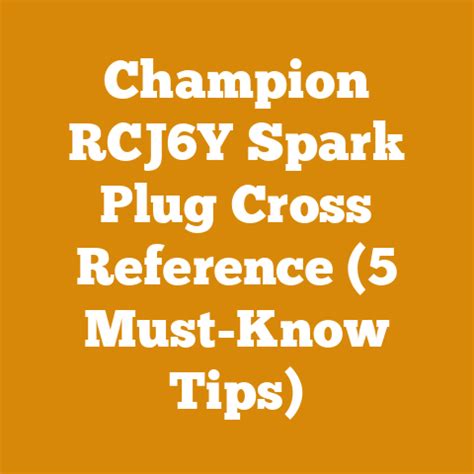 Rcj6y cross reference.  Understanding Spark Plug Cross-Referencing Cross-...