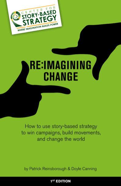 Read Reimagining Change How To Use Storybased Strategy To Win Campaigns Build Movements And Change The World By Doyle Canning