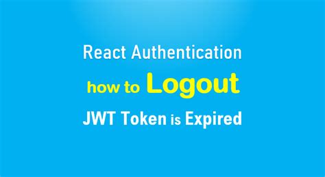 React auto logout when token expired.  Ensure seamless authentication flo...