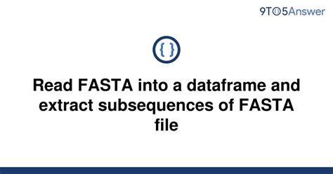 Read FASTA into a dataframe and extract subsequences of FASTA …