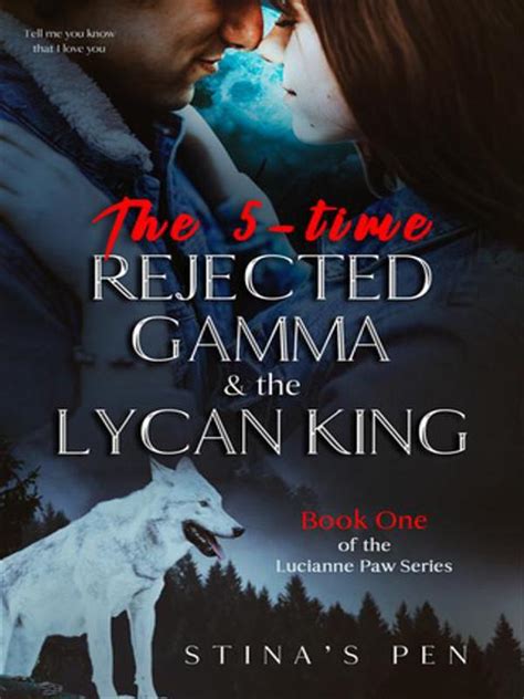 Read the 5-time rejected gamma online free. The 5-Time Rejected Gamma & the Lycan King by Stina’s Pen. The first meeting between Gamma Lucianne Paw and the lycan king is a clumsy interchange that leaves both parties flustered. For King Alexandar, meeting his promised mate should be one of the most joyful moments of his life. After all, the Moon Goddess sanctioned the match. 