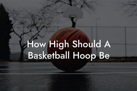 Readers ask: How High Should A Basketball Hoop Be?