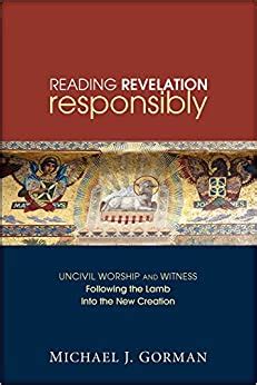 Read Reading Revelation Responsibly Uncivil Worship And Witness Following The Lamb Into The New Creation By Michael J Gorman