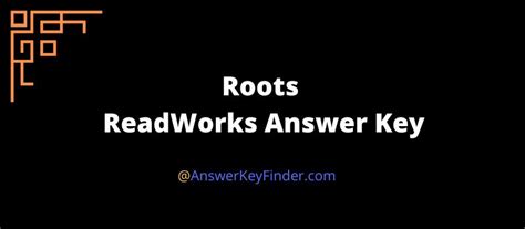  In ReadWorks, Roots is a hot topic that comes under Content > Grade 9 You can browse answer keys for other grades in ReadWorks here: >> Grade K-12 Readworks Answers Key << . 