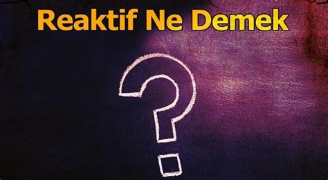 Reaktif Ne Demek. 