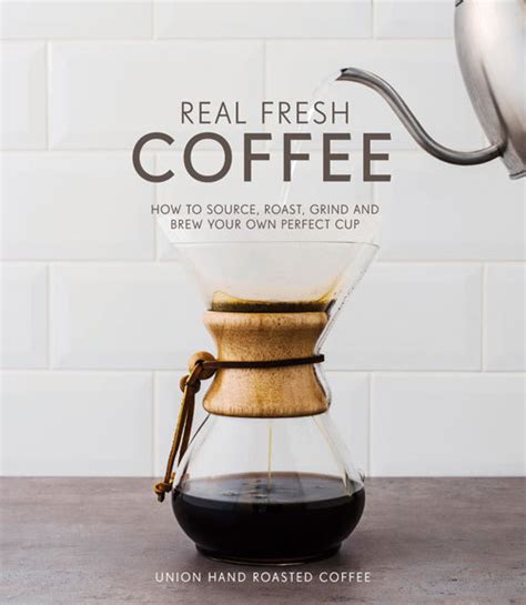 Download Real Fresh Coffee How To Source Roast Grind And Brew Your Own Perfect Cup By Gwilym Davies
