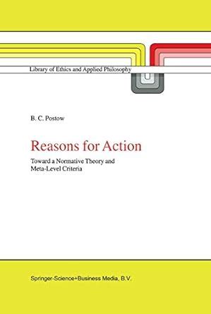 Reasons For Action Toward A Normative Theory And Meta Level Criteria 1st Edition
