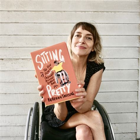By Rebekah Taussig. February 14, 2022 7:00 AM EST. Taussig is the author of Sitting Pretty: The View From My Ordinary Resilient Disabled Body. I recently …. 