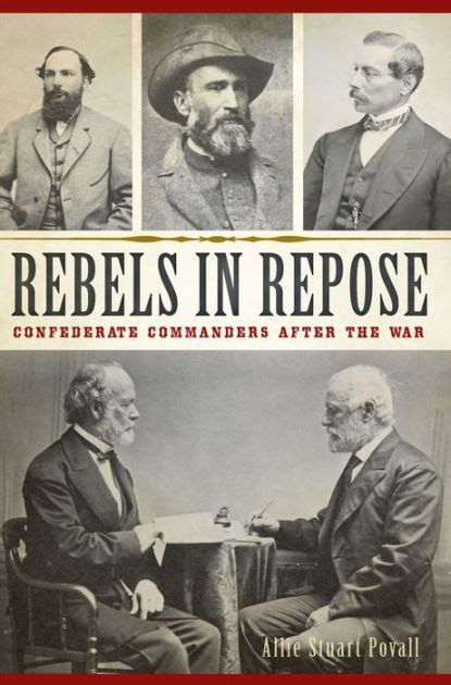 Rebels in Repose Confederate Commanders After the War