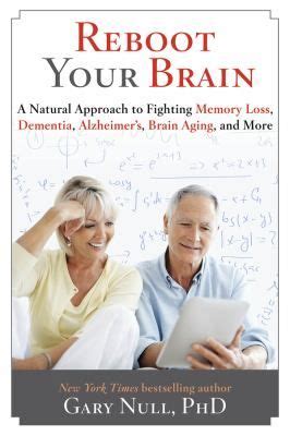 Download Reboot Your Brain A Natural Approach To Fighting Memory Loss Dementia Alzheimers Brain Aging And More By Gary Null