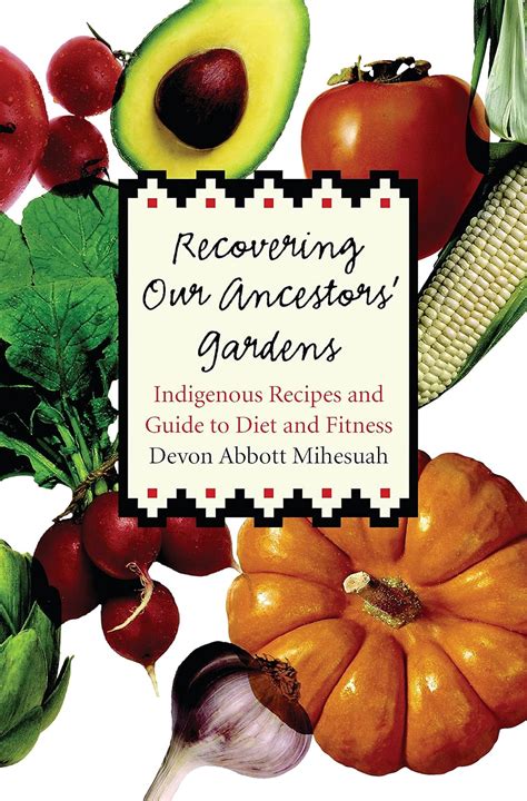 Read Online Recovering Our Ancestors Gardens Indigenous Recipes And Guide To Diet And Fitness By Devon A Mihesuah