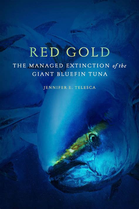 Read Red Gold The Managed Extinction Of The Giant Bluefin Tuna By Jennifer E Telesca