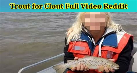 Reddit trout for clout. The camera then focuses on a scene where a lady keeps a trout’s mouth in her private part. The small clip of 6 seconds went viral, as Trout for Clout Twitter was released on 24th January 2023 on Twitter from the No2ofTheBLB account. Today this video has received around 2.3 million views of this footage. This 6 seconds video raised the ... 