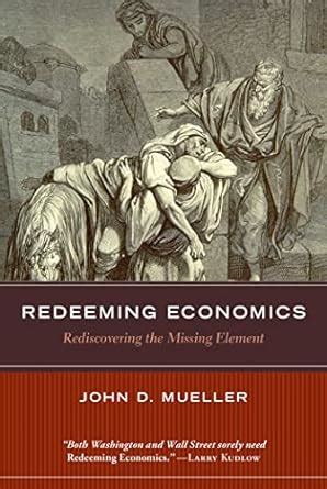 Redeeming Economics Rediscovering the Missing Element