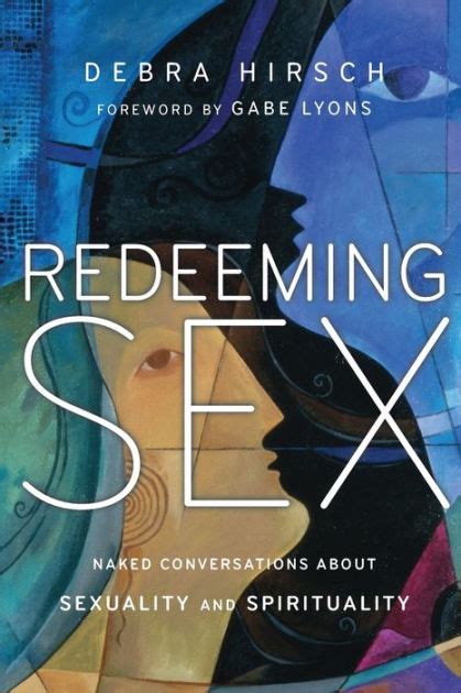 Full Download Redeeming Sex Naked Conversations About Sexuality And Spirituality By Debra Hirsch