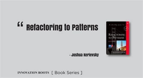 Refactoring to Patterns Book Series INNOVATION ROOTS