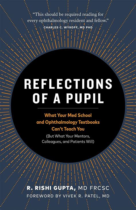 Download Reflections Of A Pupil What Your Med School And Ophthalmology Textbooks Cant Teach You But What Your Mentors Colleagues And Patients Will By R Rishi Gupta Md Frcsc