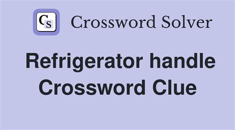 Refrigerator handle crossword. Things To Know About Refrigerator handle crossword. 