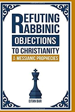 Read Online Refuting Rabbinic Objections To Christianity  Messianic Prophecies By Eitan Bar