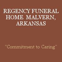 REGENCY FUNERAL HOME MALVERN, ARKANSAS "Commitment to Caring" Who We Are. Our Story; Our Staff; Our Location; Our Calendar; Contact Us; Directions; Send Flowers; Call: (501) 332-8688; Toggle navigation MENU Obituaries; Plan a Funeral. Our Services; Funeral Packages; Cremation Packages; General …. 
