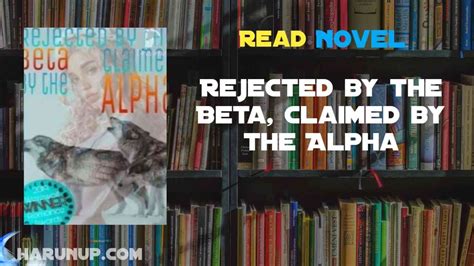Rejected by the beta claimed by the alpha. “Rejected by the Beta, Claimed by the Alpha By Glorious Alpha” A Alpha romance novel or romantic novel generally refers to a type of genre fiction novel which places its primary focus on the relationship and romantic love between two people, and usually has an “emotionally satisfying and optimistic ending. … 
