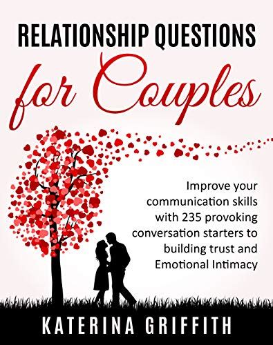 Full Download Relationship Questions For Couples Improve Your Communication Skills With 235 Provoking Conversation Starters To Building Trust And Emotional Intimacy By Katerina Griffith