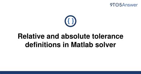 Relative and absolute tolerance definitions in Matlab solver