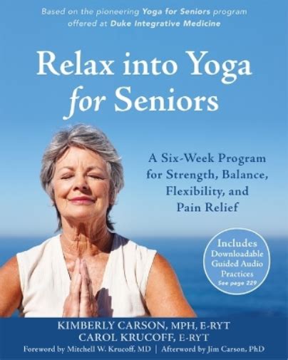 Read Relax Into Yoga For Seniors A Sixweek Program For Strength Balance Flexibility And Pain Relief By Carol Krucoff
