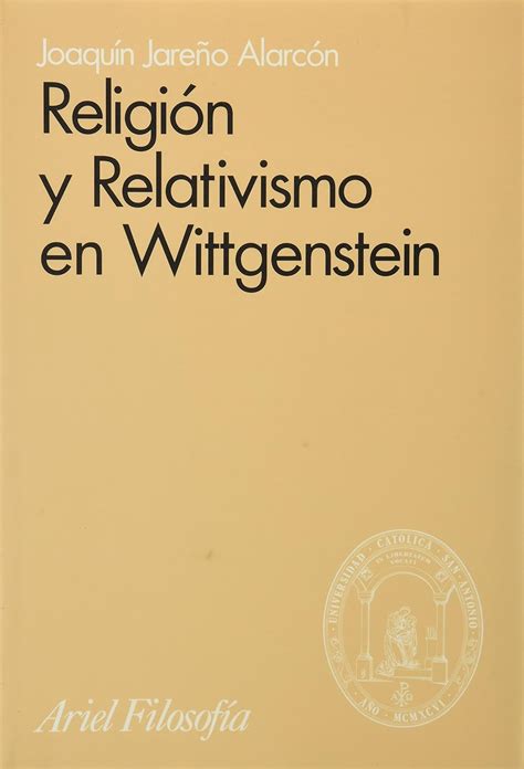 Religion y relativismo en wittgenstein (ariel filosofia). - Bibliografía de don guillermo hernández de alba..