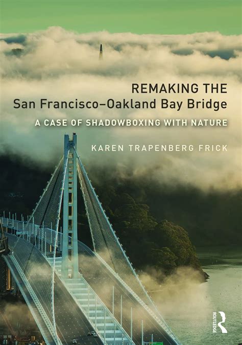Remaking the san francisco oakland bay bridge a case of shadowboxing with nature planning history and environment series. - Bühnenbilder des 20. [i.e. zwanzigsten] jahrhunderts.