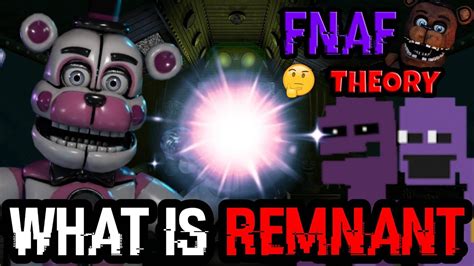 Aug 10, 2023 · Remnant is a fictional substance belonging to the franchise "Five Nights at Freddy's." It binds a soul to an animatronic, allowing it to "haunt" the animatronic and possess it. While the exact purpose of the substance is straightforward, the concept behind how remnant works is murky – even eight years into the franchise. . 