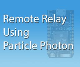 Remote Relay Using Particle Photon : 3 Steps - Instructables