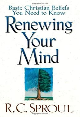 Full Download Renewing Your Mind Basic Christian Beliefs You Need To Know By Rc Sproul