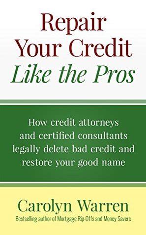 Full Download Repair Your Credit Like The Pros How Credit Attorneys And Certified Consultants Legally Delete Bad Credit And Restore Your Good Name By Carolyn Warren