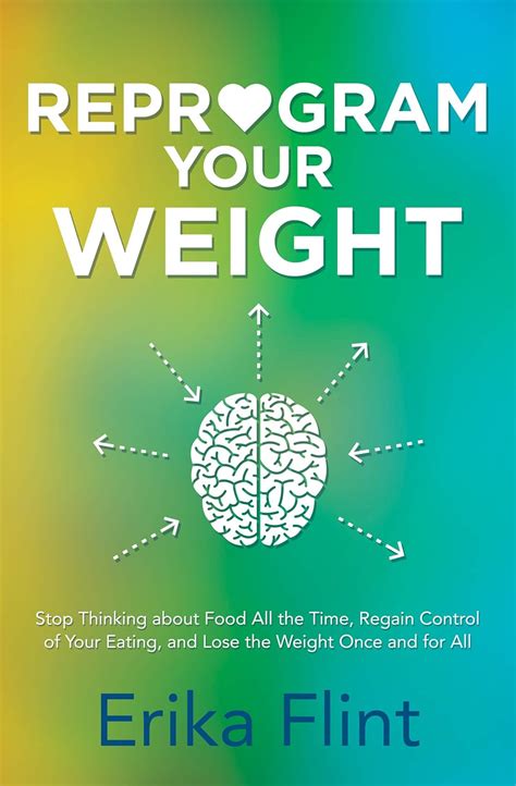 Full Download Reprogram Your Weight Stop Thinking About Food All The Time Regain Control Of Your Eating And Lose The Weight Once And For All By Erika Flint