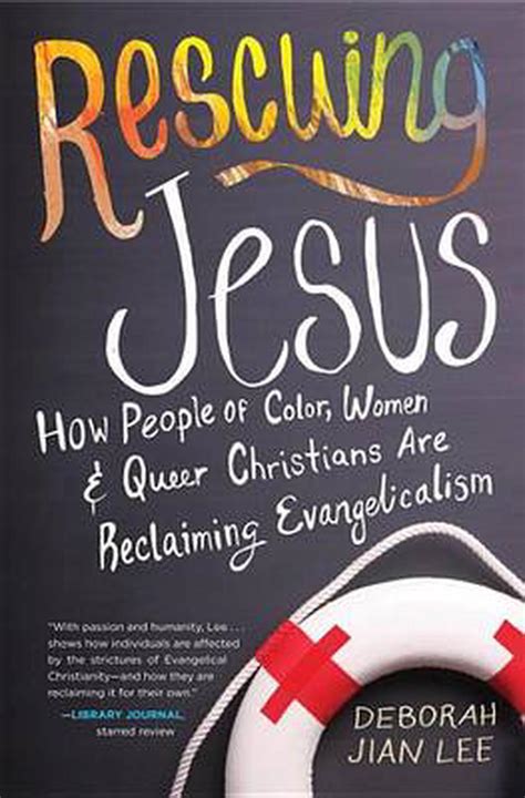 Read Online Rescuing Jesus How People Of Color Women And Queer Christians Are Reclaiming Evangelicalism By Deborah Jian Lee