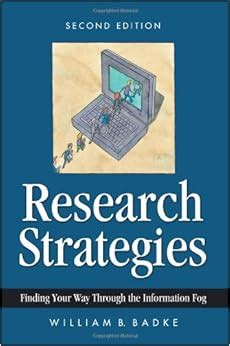 Read Online Research Strategies Finding Your Way Through The Information Fog By William B Badke