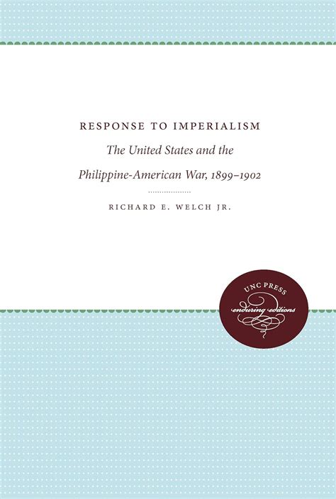 Download Response To Imperialism The United States And The Philippineamerican War 18991902 By Richard E Welch Jr