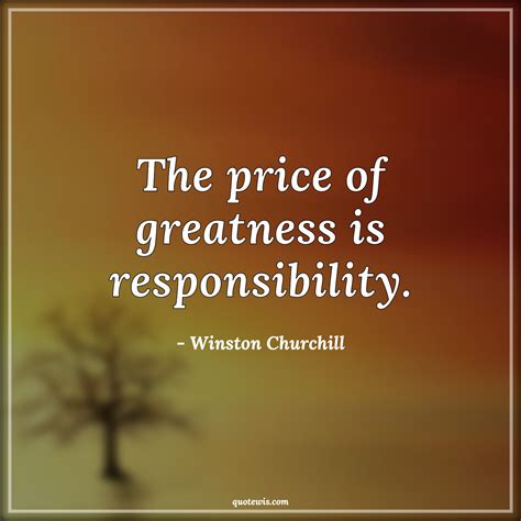 Responsibility Is The Price Of Greatness
