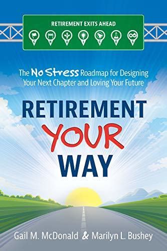 Read Retirement Your Way The No Stress Roadmap For Designing Your Next Chapter And Loving Your Future By Gail M Mcdonald