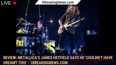 Review: Metallica’s James Hetfield says he ‘couldn’t have dreamt this’