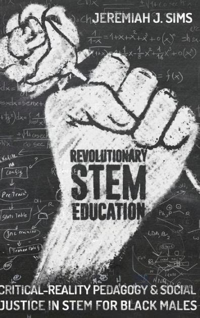 Read Revolutionary Stem Education Criticalreality Pedagogy And Social Justice In Stem For Black Males By Jeremiah J Sims