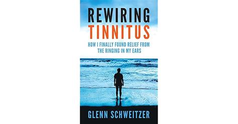 Download Rewiring Tinnitus How I Finally Found Relief From The Ringing In My Ears By Glenn Schweitzer