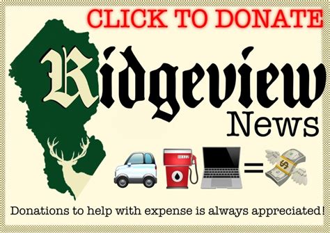 Ridgeview News is a self funded and self marketed News organization. There are no Papers to sell or Subscriptions to buy, But for all intensive purposes it is a daily source of information that is provided without cost to interested parties of Calhoun County, the Region and West Virginia. It is the ”People’s Paper.”. 