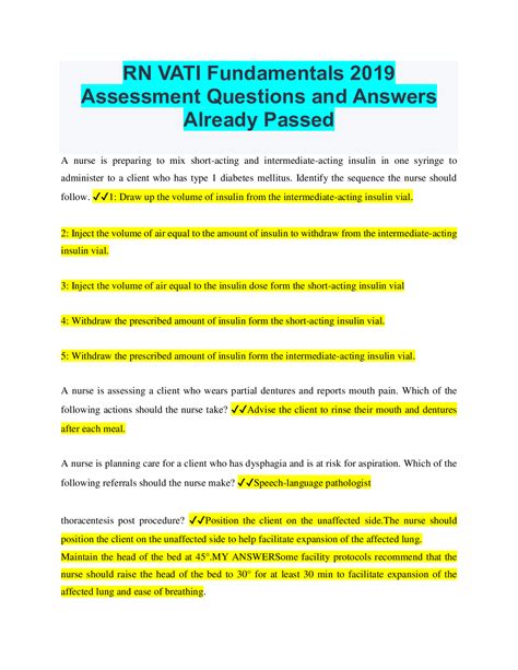 Rn vati fundamentals 2019 answers. RN VATI Fundamentals 2019 Assessment. A nurse is preparing to mix short-acting and intermediate-acting insulin in one syringe to administer to a client who has type 1 diabetes mellitus. Identify the sequence the nurse should follow. 1: Draw up the volume of insulin from the intermediate-acting insulin vial. 2: Inject the volume of air equal to ... 