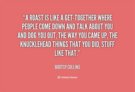 Roast quotes. Tom Brady was shown taking a big swig of his drink, early into the evening. He was roasted by comedians, athletes and celebrities. (Netflix) "I loved when the jokes were about me," he said. "I ... 
