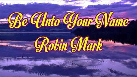 Robin Mark - Be Unto Your Name - YouTube