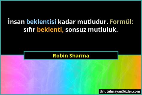 Robin Sharma İnsan beklentisi kadar mutludur.. 