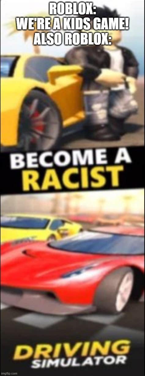 Add a Comment. CellTrarK • 13 days ago. Roblox: Become racist. 