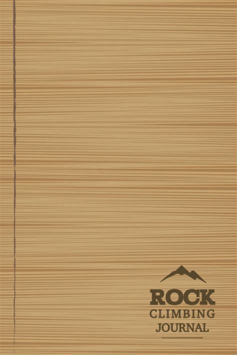 Rock climbing journal.  Every time you climb you should be recording T...
